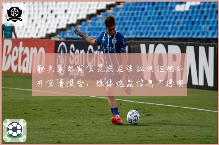 勒克莱尔背伤复发后法拉利拒绝公开伤情报告，媒体炮轰信息不透明