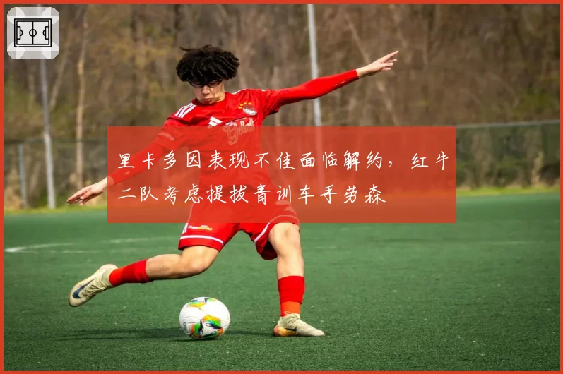 里卡多因表现不佳面临解约，红牛二队考虑提拔青训车手劳森